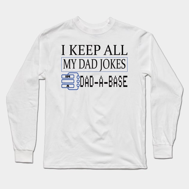 I keep all of my dad jokes in a DAD-A-BASE funny father's gift Long Sleeve T-Shirt by DODG99